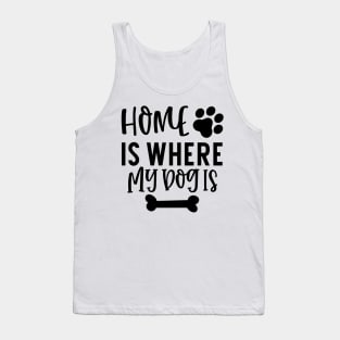 Home is Where My Dog Is. Gift for Dog Obsessed People. Funny Dog Lover Design. Tank Top